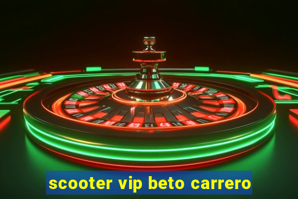 scooter vip beto carrero